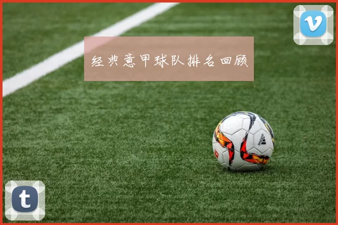 经典意甲球队排名回顾