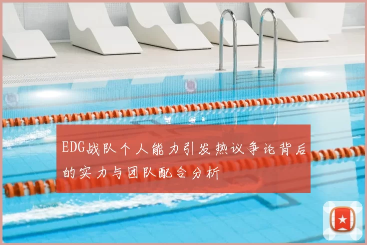EDG战队个人能力引发热议争论背后的实力与团队配合分析