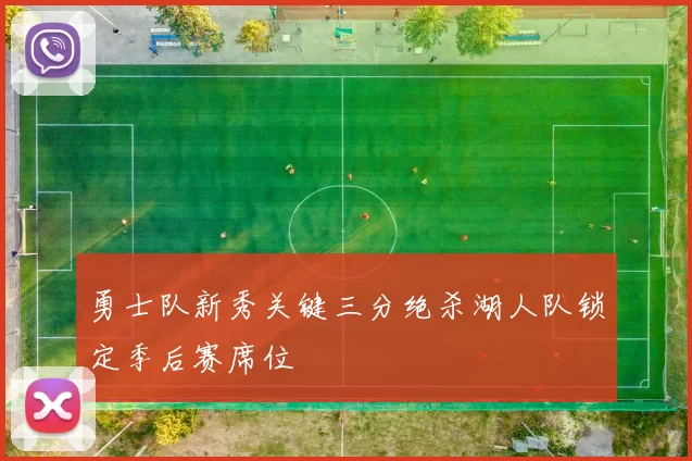 勇士队新秀关键三分绝杀湖人队锁定季后赛席位