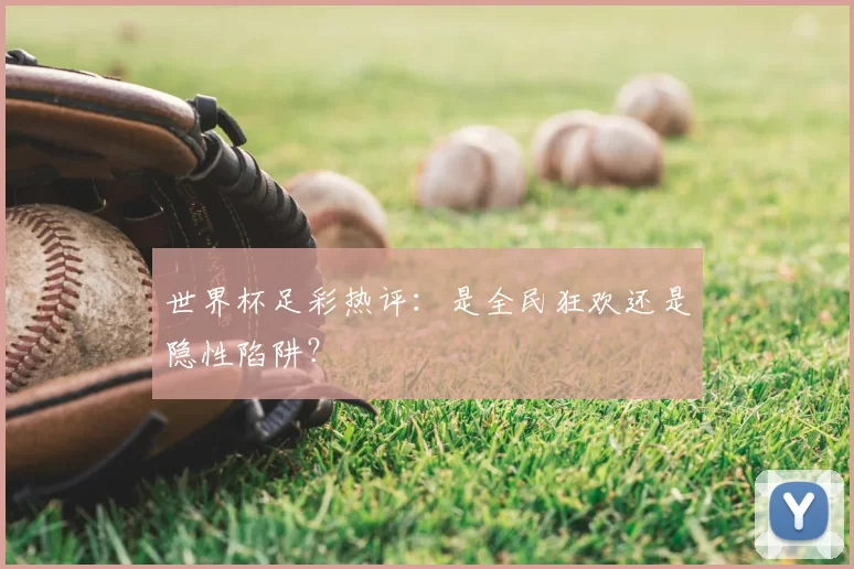 世界杯足彩热评:是全民狂欢还是隐性陷阱?