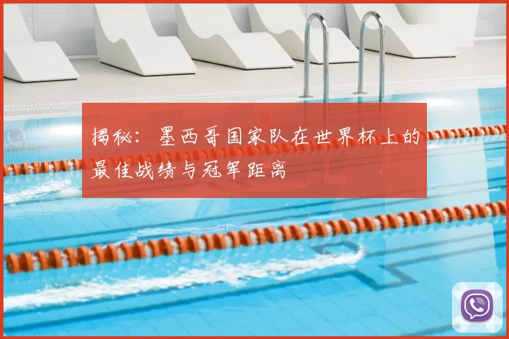 揭秘：墨西哥国家队在世界杯上的最佳战绩与冠军距离