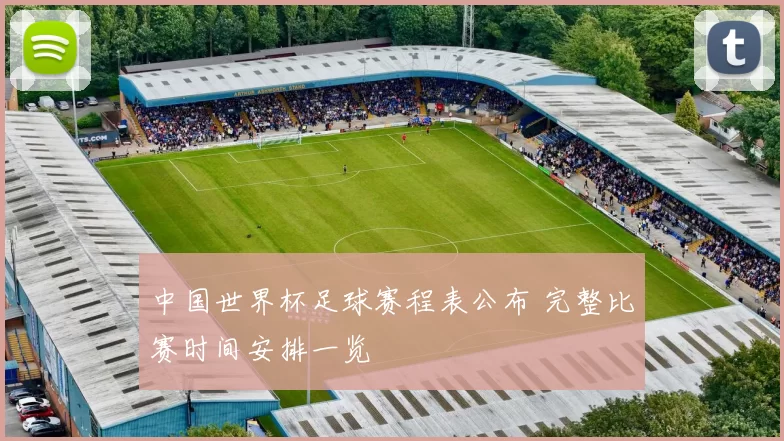 中国世界杯足球赛程表公布 完整比赛时间安排一览