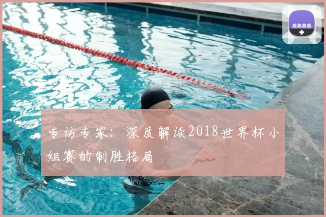 专访专家：深度解读2018世界杯小组赛的制胜格局