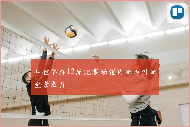 年世界杯12座比赛场馆内部与外部全景图片